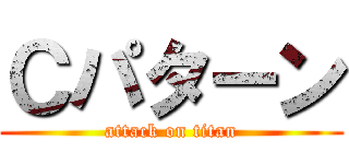 Ｃパターン (attack on titan)