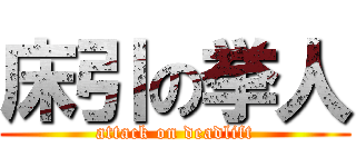 床引の挙人 (attack on deadlift)