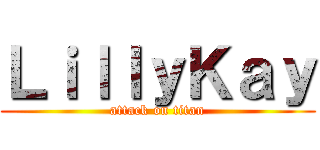 ＬｉｌｌｙＫａｙ (attack on titan)