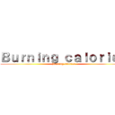 Ｂｕｒｎｉｎｇ ｃａｌｏｒｉｅｓ (Burning calories)