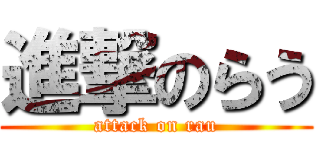 進撃のらう (attack on rau)