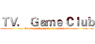 ＴＶ． Ｇａｍｅ Ｃｌｕｂ (BEST FOR CHOICE SHOP45C)