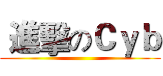 進擊のＣｙｂ ()