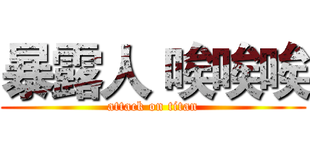 暴露人 唉唉唉 (attack on titan)
