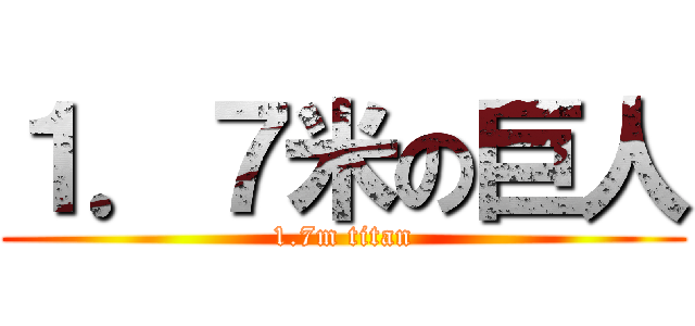 １．７米の巨人 (1.7m titan)