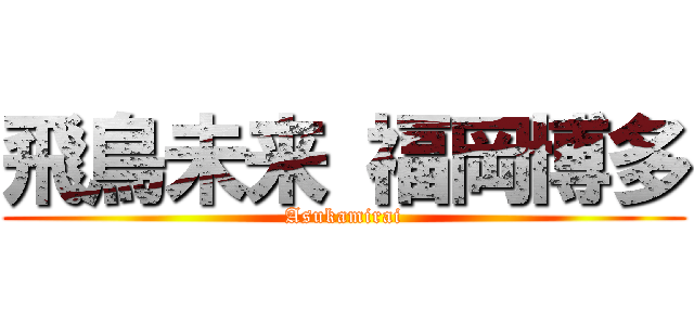 飛鳥未来 福岡博多 (Asukamirai)