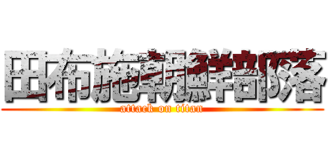 田布施朝鮮部落 (attack on titan)
