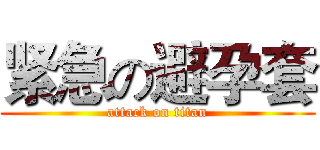 紧急の避孕套 (attack on titan)