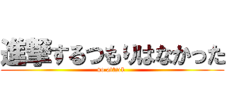 進撃するつもりはなかった (no attack )