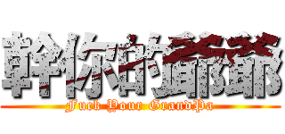 幹你的爺爺 (Fuck Your GrandPa)
