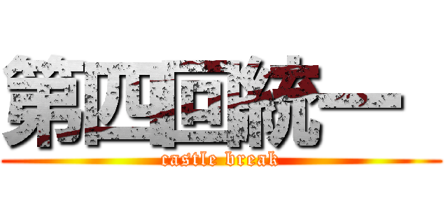 第四回統一  (castle break)