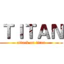 ＴＩＴＡＮ (attack on titan)