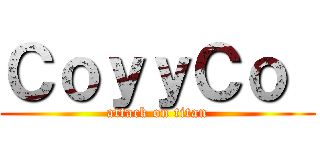 ＣｏｙｙＣｏ  (attack on titan)