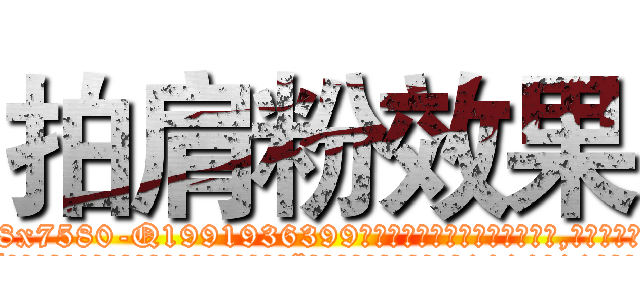 拍肩粉效果 (拍肩粉效果【电.话156x1318x7580-Q1991936399鑫宏药业】我们做的是长期生意,靠的是老客户长期支持
参考消息网2月20日报道 韩媒称，“剩女多、离婚率高的城市，房价一定会上涨。”这是中国经济学家金岩石2016年12月参加在上海举行的房地产相关论坛时说的话。
)