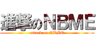 進撃のＮＢＭＥ (attack on NBME)