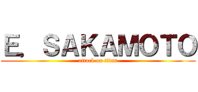 Ｅ．ＳＡＫＡＭＯＴＯ (attack on titan)