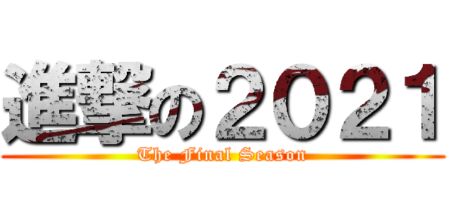 進撃の２０２１ (The Final Season)