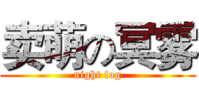 卖萌の冥雾 (night fog)