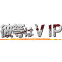 彼等はＶＩＰ (karerawasukoshikawatteru)