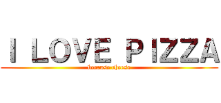 Ｉ ＬＯＶＥ ＰＩＺＺＡ (because cheese)