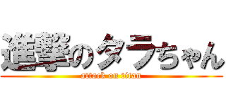 進撃のタラちゃん (attack on titan)