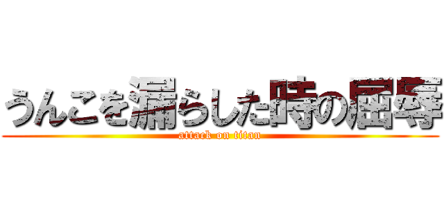 うんこを漏らした時の屈辱 (attack on titan)