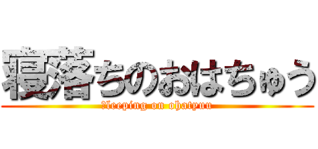 寝落ちのおはちゅう (ｓleeping on ohatyuu)