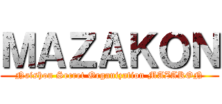 ＭＡＺＡＫＯＮ (Naishon Secret Organization MAZAKON)