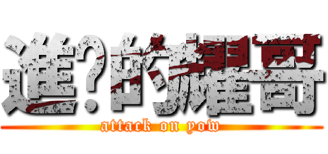 進擊的耀哥 (attack on yow)