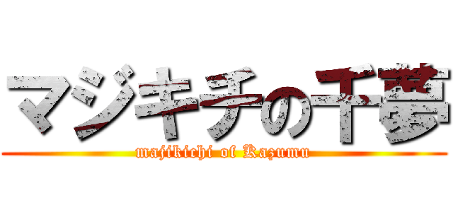 マジキチの千夢 (majikichi of Kazumu)