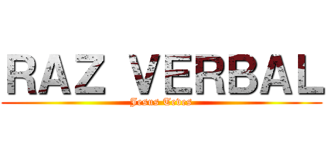 ＲＡＺ ＶＥＲＢＡＬ (Jesus Teves)