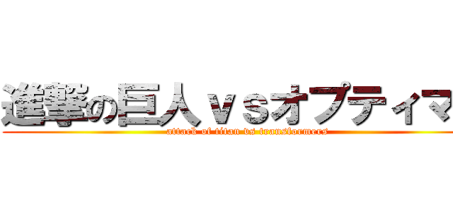 進撃の巨人ｖｓオプティマス (attack of titan vs transformers )