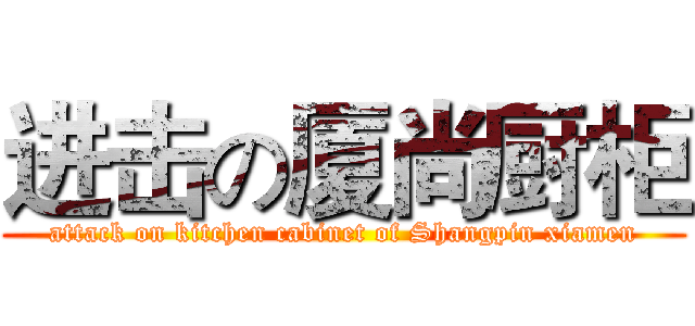 进击の厦尚厨柜 (attack on kitchen cabinet of Shangpin xiamen)