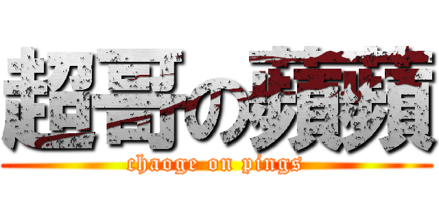 超哥の蘋蘋 (chaoge on pings)