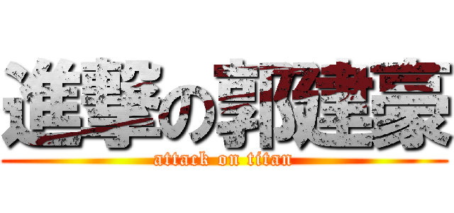 進撃の郭建豪 (attack on titan)