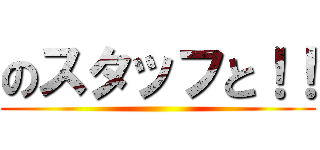 のスタッフと！！ ()