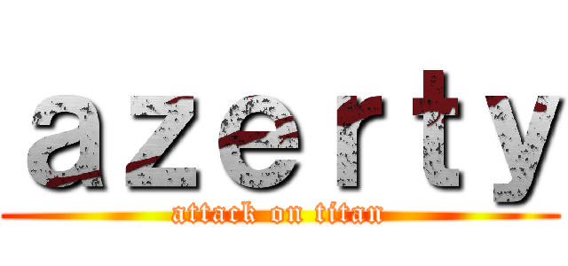 ａｚｅｒｔｙ (attack on titan)
