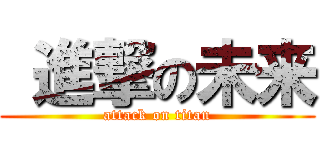  進撃の未来 (attack on titan)