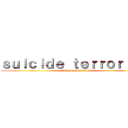 ｓｕｉｃｉｄｅ ｔｅｒｒｏｒｉｓｍ (TEKUNO BUREIKU)