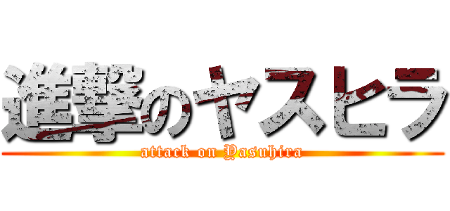 進撃のヤスヒラ (attack on Yasuhira)