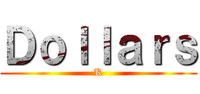 Ｄｏｌｌａｒｓ (K)