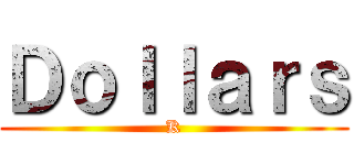 Ｄｏｌｌａｒｓ (K)