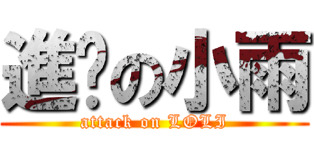 進擊の小雨 (attack on LOLI)