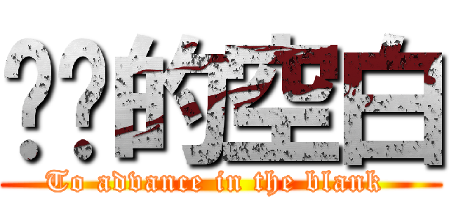 进击的空白 (To advance in the blank )