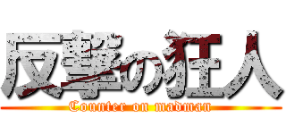 反撃の狂人 (Counter on madman)