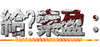 給黃索盈： (kissssssssssssssssss)