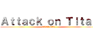 Ａｔｔａｃｋ ｏｎ Ｔｉｔａｎ (ETERNAL)