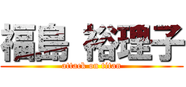 福島 裕理子 (attack on titan)