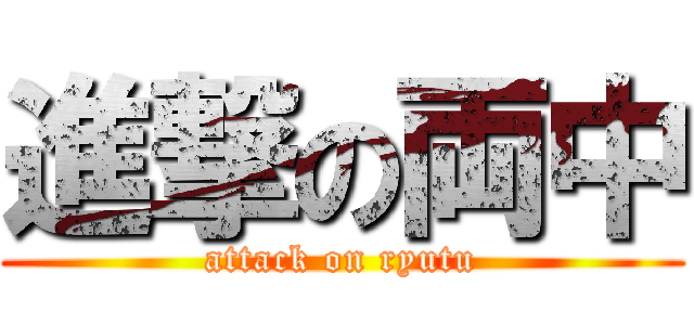 進撃の両中 (attack on ryutu)