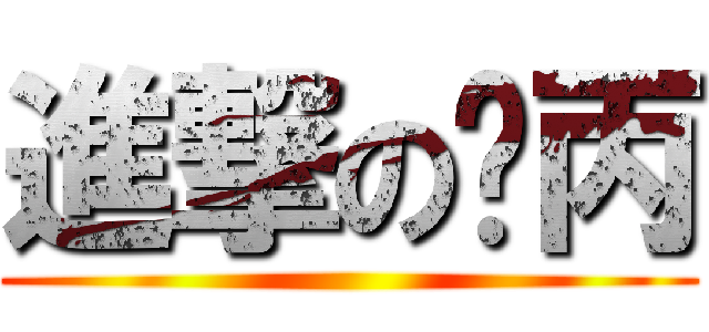 進撃の懵丙 ()